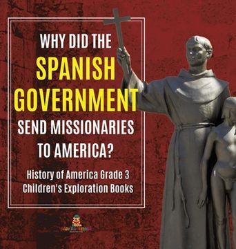 portada Why Did the Spanish Government Send Missionaries to America? History of America Grade 3 Children's Exploration Books (en Inglés)