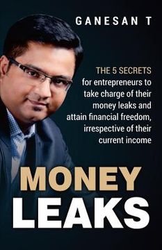 portada Money Leaks: The 5 secrets for entrepreneurs to take charge of their money leaks and attain financial freedom, irrespective of thei