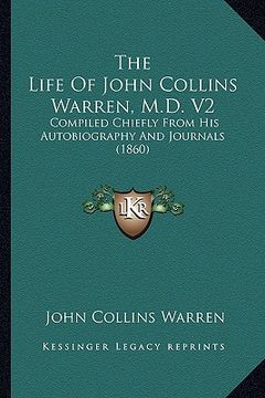 portada the life of john collins warren, m.d. v2: compiled chiefly from his autobiography and journals (1860) (en Inglés)
