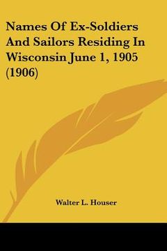 portada names of ex-soldiers and sailors residing in wisconsin june 1, 1905 (1906) (en Inglés)