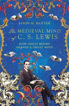 portada The Medieval Mind of c. S. Lewis: How Great Books Shaped a Great Mind (en Inglés)