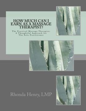 portada How Much Can I Earn As A Massage Therapist?: The Practical Massage Therapist: A Thoughtful Approach for The Solo Practitioner (en Inglés)