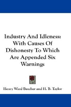 portada industry and idleness: with causes of dishonesty to which are appended six warnings (en Inglés)