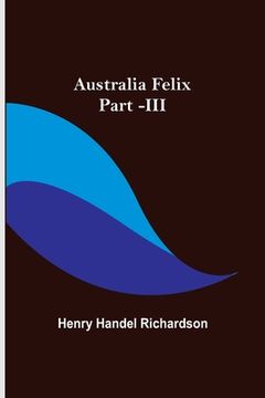 portada Australia Felix; Part -III (en Inglés)