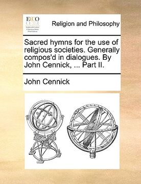 portada sacred hymns for the use of religious societies. generally compos'd in dialogues. by john cennick, ... part ii.