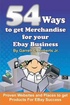 portada 54 Ways To Get Merchandise For Your Ebay Business: Proven Websites and Places To Get Products Cheap For Ebay Success (en Inglés)