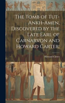 portada The Tomb of Tut-ankh-Amen, Discovered by the Late Earl of Carnarvon and Howard Carter;