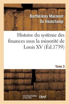 portada Histoire Du Système Des Finances Sous La Minorité de Louis XV Tome 3 (en Francés)