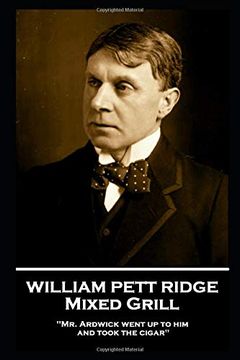 portada William Pett Ridge - Mixed Grill: 'mr. Ardwick Went up to him and Took the Cigar'' (en Inglés)