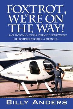 portada Foxtrot, We're on the Way! ... San Antonio, Texas, Police Department Helicopter Stories, a Memoir...