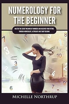 portada Numerology for the Beginner: Master the Secret Meaning of Numbers and Discover Your Future Through Numerology, Astrology and Tarot Reading (in English)