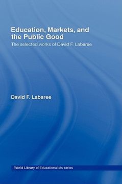 portada education, markets, and the public good: the selected works of david f. labaree (en Inglés)