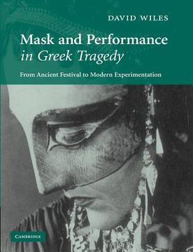 portada Mask and Performance in Greek Tragedy: From Ancient Festival to Modern Experimentation (en Inglés)