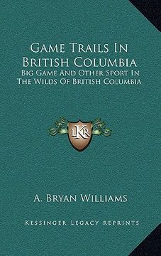 portada game trails in british columbia: big game and other sport in the wilds of british columbia