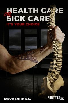 portada Health Care or Sick Care?: It's your choice (in English)