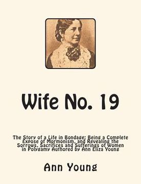 portada Wife No. 19: The Story of a Life in Bondage: Being a Complete Expose of Mormonism, and Revealing the Sorrows, Sacrifices and Suffer (in English)