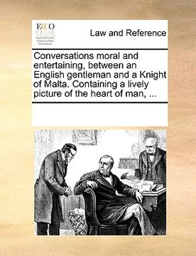 portada conversations moral and entertaining, between an english gentleman and a knight of malta. containing a lively picture of the heart of man, ... (en Inglés)