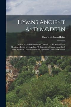 portada Hymns Ancient and Modern: For Use in the Services of the Church: With Annotations, Originals, References, Authors' & Translators' Names, and Wit (en Inglés)
