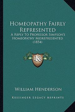 portada homeopathy fairly represented: a reply to professor simpson's homeopathy misrepresented (1854) (en Inglés)