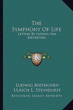 portada the symphony of life: letters by ludwig van beethoven (en Inglés)