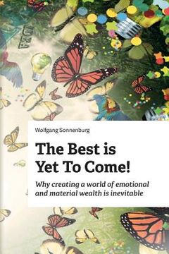 portada The Best is Yet to Come!: Why creating a world of emotional and material wealth is inevitable (en Inglés)