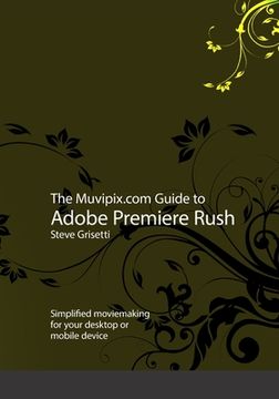 portada The Muvipix.com Guide to Adobe Premiere Rush: Simplified moviemaking for your desktop or mobile device (en Inglés)