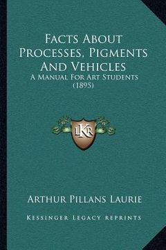 portada facts about processes, pigments and vehicles: a manual for art students (1895) (en Inglés)