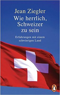 portada Wie Herrlich, Schweizer zu Sein: Erfahrungen mit Einem Schwierigen Land (en Alemán)