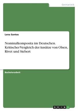 portada Nominalkomposita im Deutschen. Kritischer Vergleich der Ansätze von Olsen, Rivet und Siebert (en Alemán)