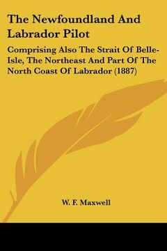 portada the newfoundland and labrador pilot: comprising also the strait of belle-isle, the northeast and part of the north coast of labrador (1887) (en Inglés)