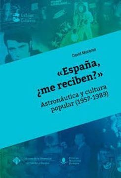 portada «España,¿ Me Reciben? »: Astronáutica y Cultura Popular (1957-1989)