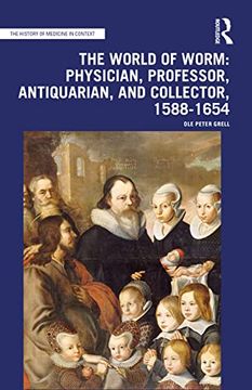 portada The World of Worm: Physician, Professor, Antiquarian, and Collector, 1588-1654 (The History of Medicine in Context) (en Inglés)