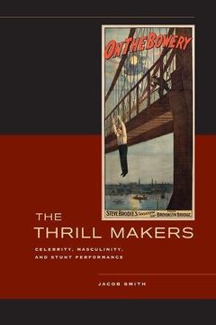 portada The Thrill Makers: Celebrity, Masculinity, and Stunt Performance (en Inglés)