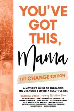 portada You've Got This, Mama - The Change Edition: A Mother's Guide to Embracing the Unknown & Living a Beautiful Life (in English)