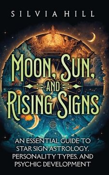 portada Moon, Sun, and Rising Signs: An Essential Guide to Star Sign Astrology, Personality Types, and Psychic Development (en Inglés)