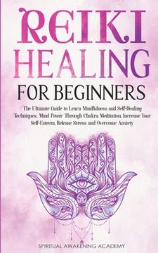portada Reiki Healing for Beginners: The Ultimate Guide to Learn Mindfulness and Self-Healing Techniques. Mind Power Through Chakra Meditation, Increase Yo (in English)