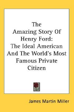 portada the amazing story of henry ford: the ideal american and the world's most famous private citizen (in English)