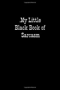 portada My Little Black Book of Sarcasm: When you are put Under Unreasonable Pressure a bit of Sarcasm Makes you Feel Better, Even if you Cannot say it out Loud. (en Inglés)