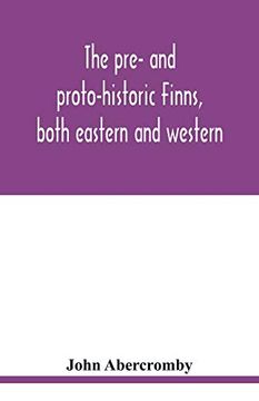 portada The Pre- and Proto-Historic Finns; Both Eastern and Western; With the Magic Songs of the West Finns (en Inglés)