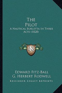 portada the pilot the pilot: a nautical burletta in three acts (1828) a nautical burletta in three acts (1828) (in English)