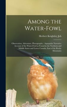 portada Among the Water-fowl: Observation, Adventure, Photography; Aapopular Narrative Account of the Water-fowl as Found in the Northern and Middle