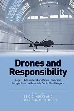 portada Drones and Responsibility: Legal, Philosophical and Socio-Technical Perspectives on Remotely Controlled Weapons (Emerging Technologies, Ethics and International Affairs) 