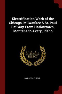 portada Electrification Work of the Chicago, Milwaukee & St. Paul Railway From Harlowtown, Montana to Avery, Idaho