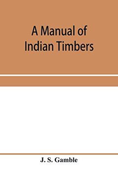 portada A Manual of Indian Timbers; An Account of the Structure, Growth, Distribution, and Qualities of Indian Woods 