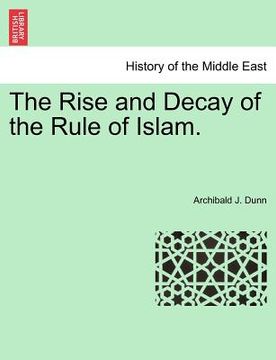 portada the rise and decay of the rule of islam. (en Inglés)