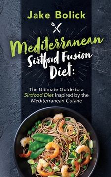 portada Mediterranean Sirtfood Fusion Diet The Ultimate Guide to a Sirtfood Diet Inspired by the Mediterranean Cuisine (en Inglés)