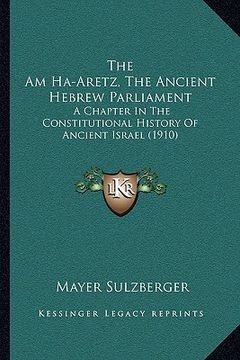 portada the am ha-aretz, the ancient hebrew parliament: a chapter in the constitutional history of ancient israel (1910)