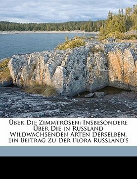 portada Uber Die Zimmtrosen, Insbesondere Uber Die, in Russland Wildwachsenden Arten Derselben. (in German)