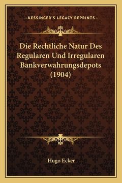 portada Die Rechtliche Natur Des Regularen Und Irregularen Bankverwahrungsdepots (1904) (en Alemán)