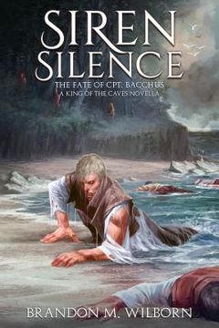 portada Siren Silence: The Fate of Cpt. Bacchus: A King of the Caves Novella (en Inglés)